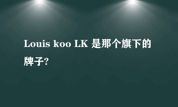 Louis koo LK 是那个旗下的牌子?