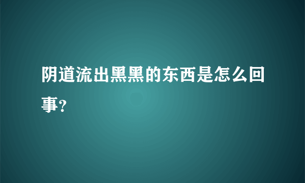 阴道流出黑黑的东西是怎么回事？