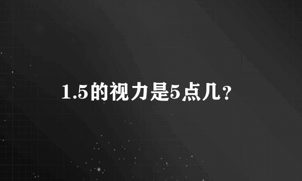 1.5的视力是5点几？