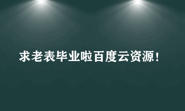 求老表毕业啦百度云资源！