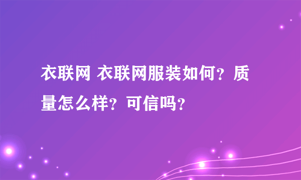 衣联网 衣联网服装如何？质量怎么样？可信吗？