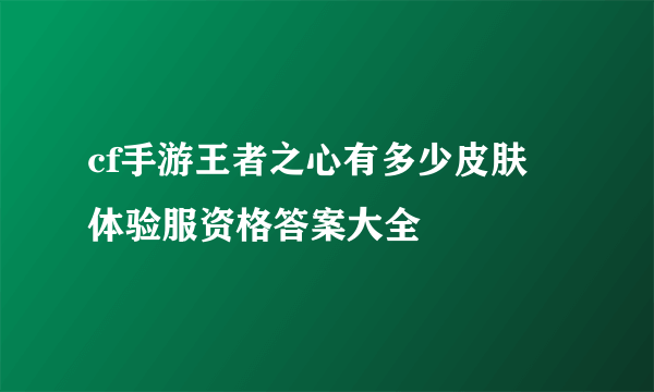 cf手游王者之心有多少皮肤 体验服资格答案大全