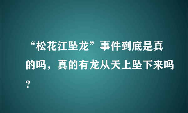 “松花江坠龙”事件到底是真的吗，真的有龙从天上坠下来吗？