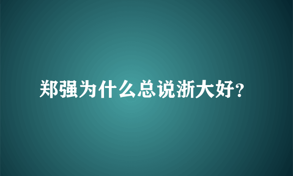 郑强为什么总说浙大好？