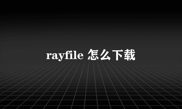 rayfile 怎么下载