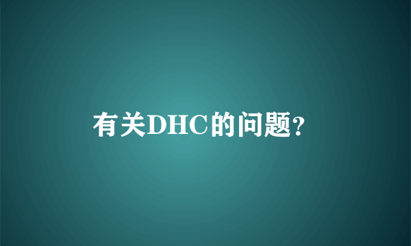 有关DHC的问题？