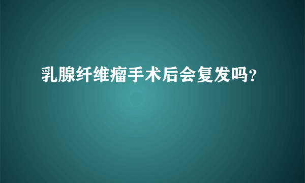 乳腺纤维瘤手术后会复发吗？