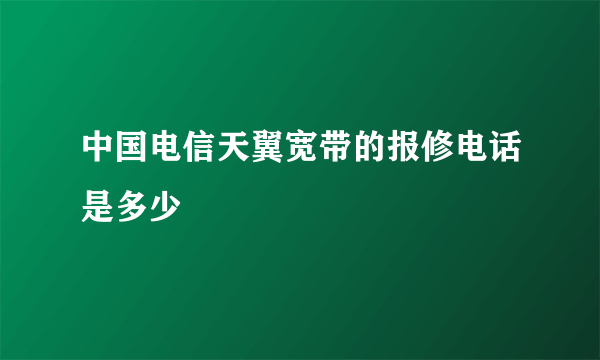 中国电信天翼宽带的报修电话是多少