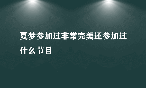 夏梦参加过非常完美还参加过什么节目