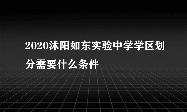 2020沭阳如东实验中学学区划分需要什么条件