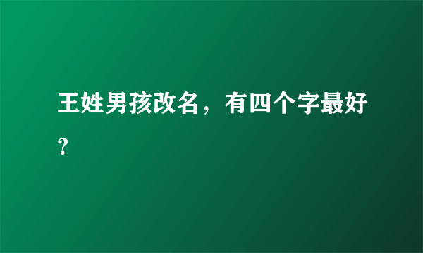 王姓男孩改名，有四个字最好？