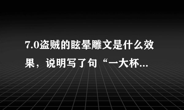 7.0盗贼的眩晕雕文是什么效果，说明写了句“一大杯老酒也能让目标醉得不行”，什么乱七八糟的