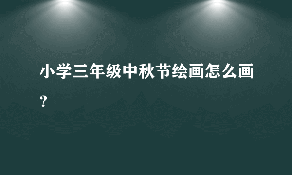 小学三年级中秋节绘画怎么画？