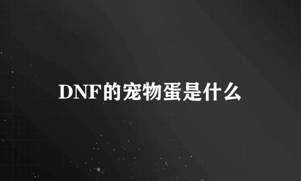 DNF的宠物蛋是什么