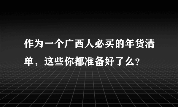 作为一个广西人必买的年货清单，这些你都准备好了么？