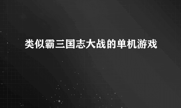 类似霸三国志大战的单机游戏