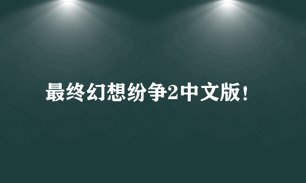 最终幻想纷争2中文版！