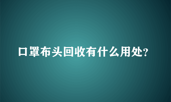 口罩布头回收有什么用处？