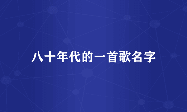 八十年代的一首歌名字