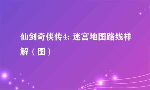 仙剑奇侠传4: 迷宫地图路线祥解（图）