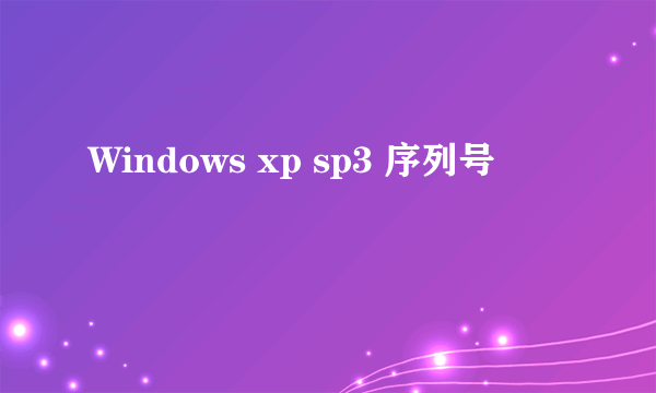 Windows xp sp3 序列号