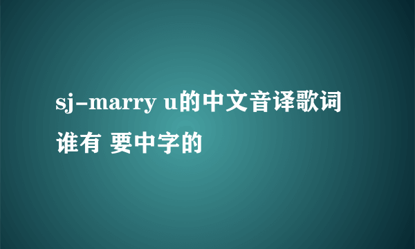 sj-marry u的中文音译歌词 谁有 要中字的