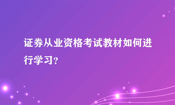 证券从业资格考试教材如何进行学习？