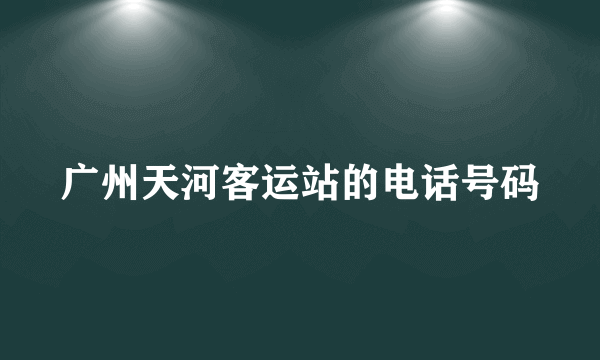 广州天河客运站的电话号码