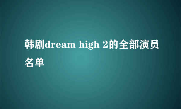 韩剧dream high 2的全部演员名单