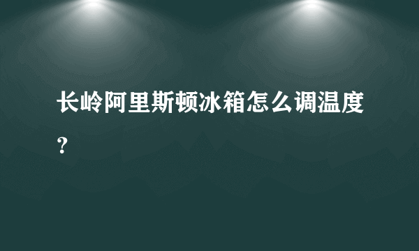 长岭阿里斯顿冰箱怎么调温度？