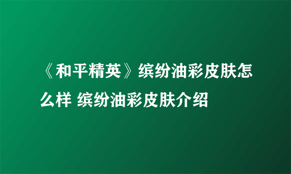 《和平精英》缤纷油彩皮肤怎么样 缤纷油彩皮肤介绍