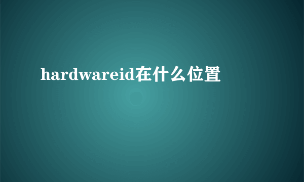 hardwareid在什么位置