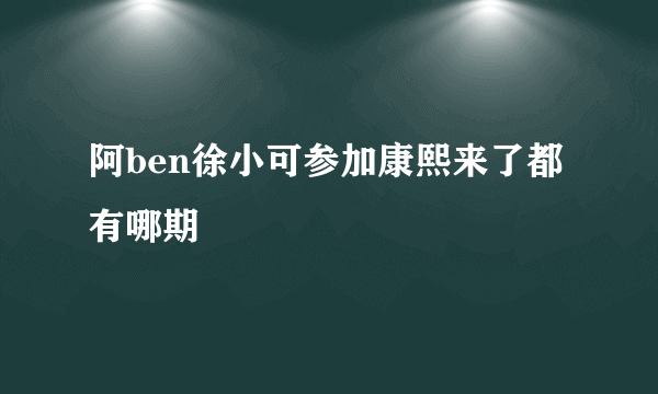 阿ben徐小可参加康熙来了都有哪期