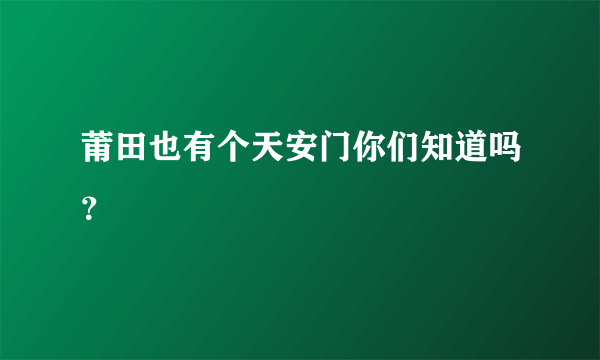 莆田也有个天安门你们知道吗？