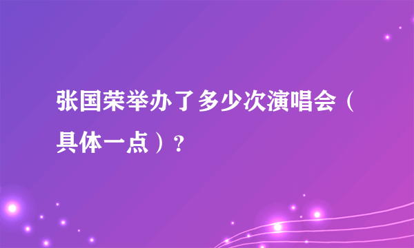 张国荣举办了多少次演唱会（具体一点）？