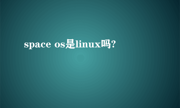 space os是linux吗?