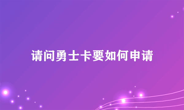 请问勇士卡要如何申请