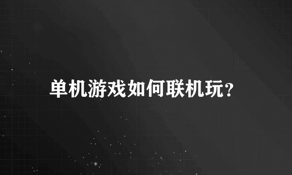 单机游戏如何联机玩？