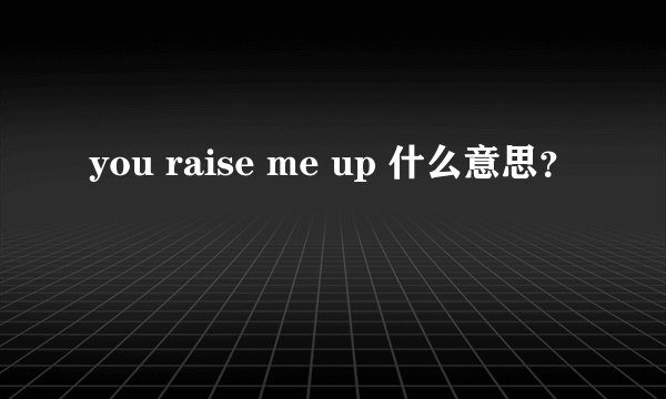 you raise me up 什么意思？