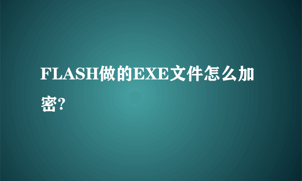 FLASH做的EXE文件怎么加密?