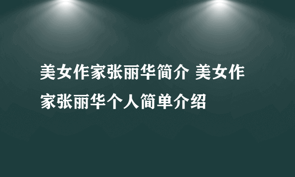 美女作家张丽华简介 美女作家张丽华个人简单介绍