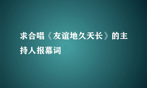 求合唱《友谊地久天长》的主持人报幕词