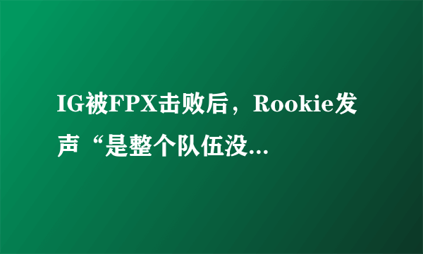 IG被FPX击败后，Rookie发声“是整个队伍没打赢，不要针对个人”，怎么评价？