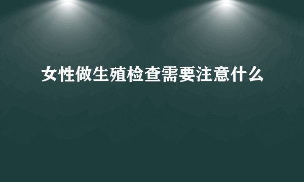 女性做生殖检查需要注意什么