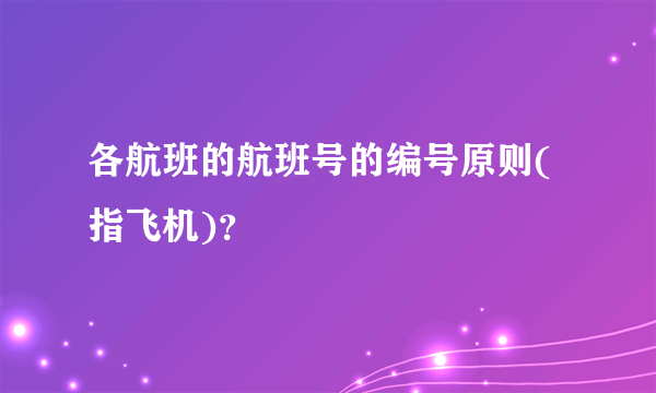 各航班的航班号的编号原则(指飞机)？