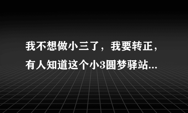 我不想做小三了，我要转正，有人知道这个小3圆梦驿站怎么样吗？