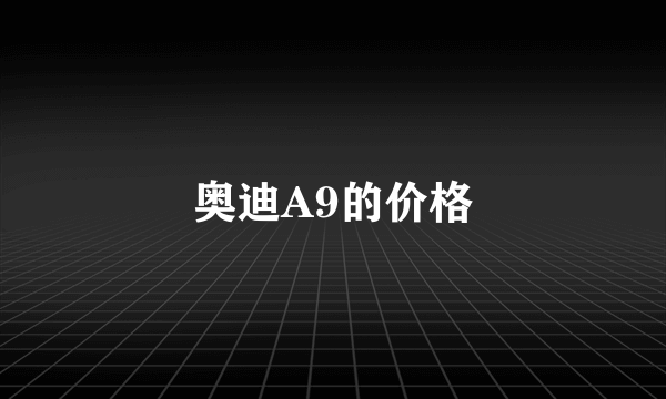 奥迪A9的价格