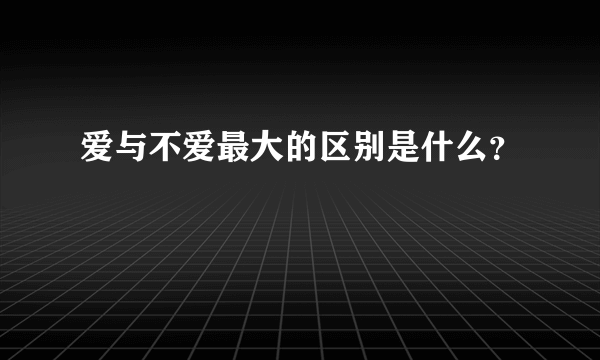 爱与不爱最大的区别是什么？