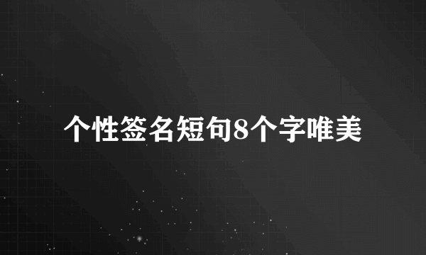 个性签名短句8个字唯美