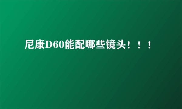 尼康D60能配哪些镜头！！！